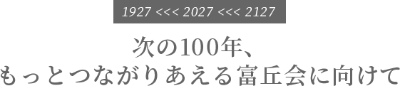 [1927 <<< 2027 <<< 2127] 次の100年、もっとつながりあえる富丘会に向けて